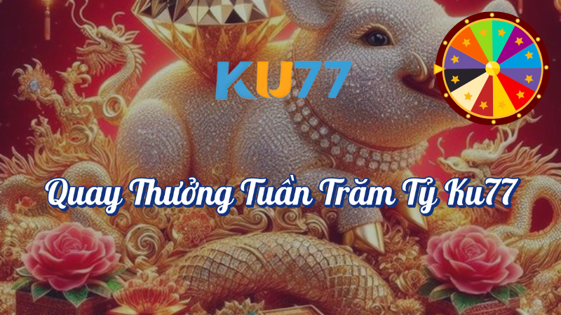 Quay thưởng tuần trăm tỷ KU77