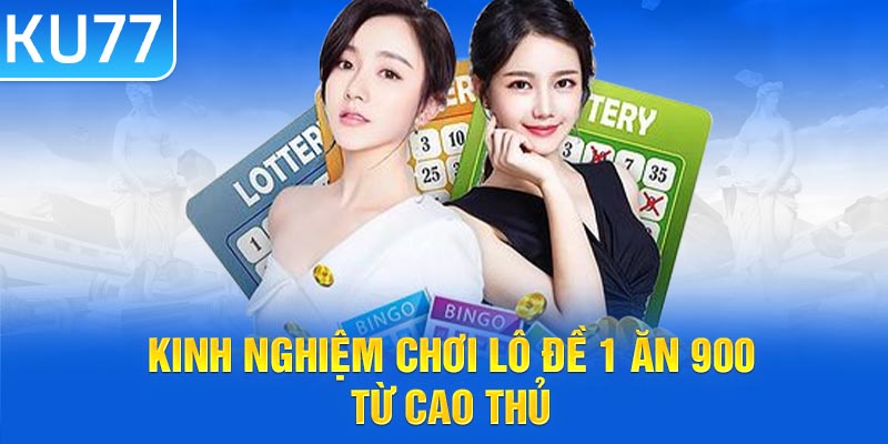 Kinh nghiệm chơi lô đề 1 ăn 900 từ cao thủ