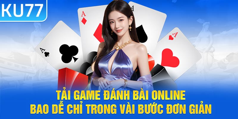 Tải Game Đánh Bài Online Bao Dễ Chỉ Trong Vài Bước Đơn Giản